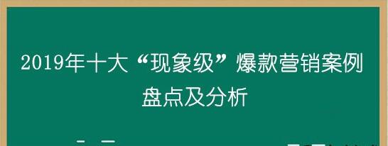 2019年十大“現(xiàn)象級”爆款營銷案例盤點
